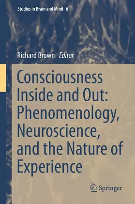 Brown |  Consciousness Inside and Out: Phenomenology, Neuroscience, and the Nature of Experience | eBook | Sack Fachmedien