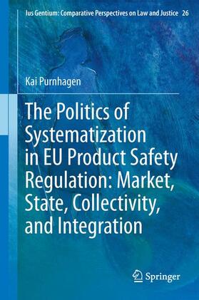 Purnhagen | The Politics of Systematization in EU Product Safety Regulation: Market, State, Collectivity, and Integration | Buch | 978-94-007-6542-9 | sack.de
