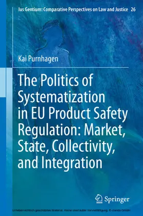 Purnhagen | The Politics of Systematization in EU Product Safety Regulation: Market, State, Collectivity, and Integration | E-Book | www.sack.de