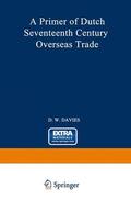 Davies |  A Primer of Dutch Seventeenth Century Overseas Trade | Buch |  Sack Fachmedien