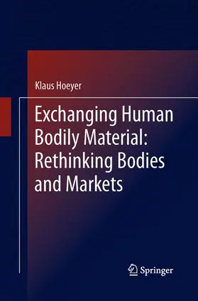 Hoeyer |  Exchanging Human Bodily Material: Rethinking Bodies and Markets | Buch |  Sack Fachmedien