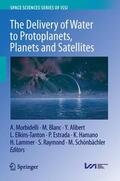 Morbidelli / Blanc / Alibert |  The Delivery of Water to Protoplanets, Planets and Satellites | Buch |  Sack Fachmedien