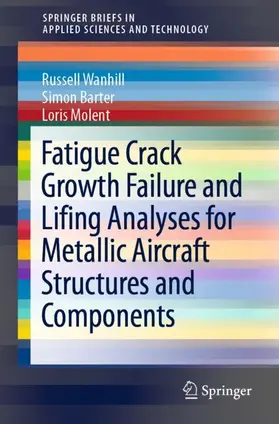 Wanhill / Molent / Barter |  Fatigue Crack Growth Failure and Lifing Analyses for Metallic Aircraft Structures and Components | Buch |  Sack Fachmedien