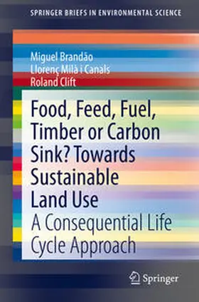 Brandão / Milà i Canals / Clift |  Food, Feed, Fuel, Timber or Carbon Sink? Towards Sustainable Land Use | eBook | Sack Fachmedien