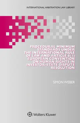 Weber |  Procedural Minimum Standards under the International Rule of Law and Article 6(1) European Convention on Human Rights in Investor-State Dispute Resolution | Buch |  Sack Fachmedien