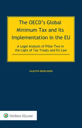Bendlinger | The OECD’s Global Minimum Tax and its Implementation in the EU – A Legal Analysis of Pillar Two in the Light of Tax Treaty and EU Law | Buch | 978-94-035-3287-5 | sack.de