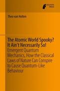 van Holten |  The Atomic World Spooky? It Ain't Necessarily So! | Buch |  Sack Fachmedien
