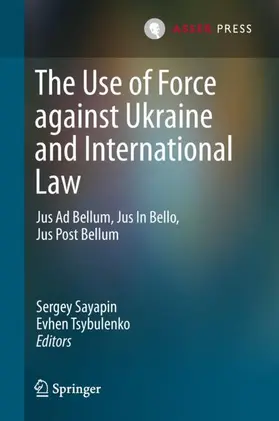 Tsybulenko / Sayapin |  The Use of Force against Ukraine and International Law | Buch |  Sack Fachmedien