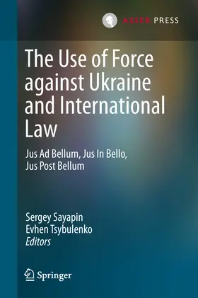 Sayapin / Tsybulenko |  The Use of Force against Ukraine and International Law | eBook | Sack Fachmedien