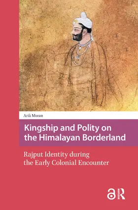 Moran |  Kingship and Polity on the Himalayan Borderland. Rajput Identity during the Early Colonial Encounter | Buch |  Sack Fachmedien