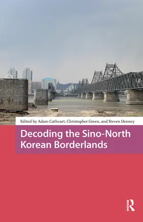 Cathcart / Green / Denney |  Decoding the Sino-North Korean Borderlands | Buch |  Sack Fachmedien