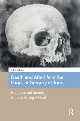 Jones |  Death and Afterlife in the Pages of Gregory of Tours | Buch |  Sack Fachmedien