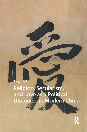 Guo |  Religion, Secularism, and Love as a Political Discourse in Modern China | Buch |  Sack Fachmedien