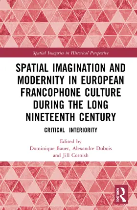 Bauer / Dubois / Cornish |  Spatial Imagination and Modernity in European Francophone Culture During the Long Nineteenth Century | Buch |  Sack Fachmedien