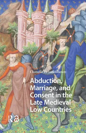 Delameillieure |  Abduction, Marriage, and Consent in the Late Medieval Low Countries | Buch |  Sack Fachmedien
