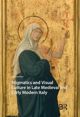 Warr |  Stigmatics and Visual Culture in Late Medieval and Early Modern Italy | Buch |  Sack Fachmedien