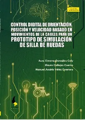 González Cely / Callejas Cuervo / Vélez Guerrero |  Control digital de orientación, posición y velocidad basado en movimientos de la cabeza para un prototipo de simulación de silla de ruedas | eBook | Sack Fachmedien