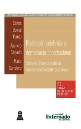 Bernal Pulido / Caicedo C / Serrafero |  Reelección indefinida vs. democracia constitucional. Sobre los límites al poder de reforma constitucional en el Ecuador | eBook | Sack Fachmedien