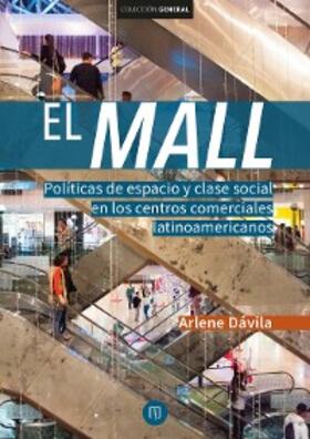 Dávila |  El Mall. Políticas de espacio y clase social en los centros comerciales latinoamericanos | eBook | Sack Fachmedien