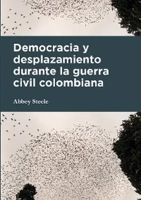Steele |  Democracia y desplazamiento durante la guerra civil colombiana | eBook | Sack Fachmedien