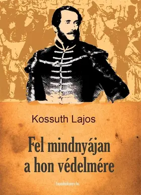Kossuth |  Fel mindnyájan a hon védelmére | eBook | Sack Fachmedien