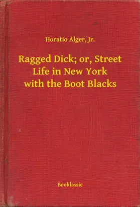 Jr. / Alger |  Ragged Dick; or, Street Life in New York with the Boot Blacks | eBook | Sack Fachmedien