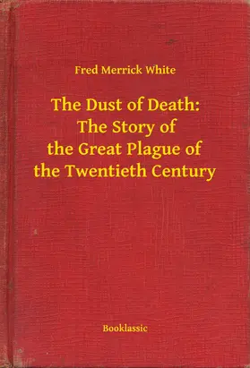 White |  The Dust of Death:  The Story of the Great Plague of the Twentieth Century | eBook | Sack Fachmedien
