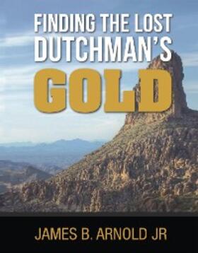 Arnold |  Finding The Lost Dutchman's Gold | eBook | Sack Fachmedien