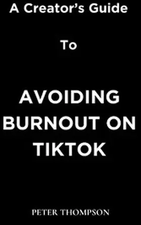 Thompson |  A Creator's Guide to Avoiding Burnout on Tiktok | eBook | Sack Fachmedien