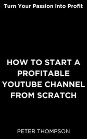 Thompson |  How to Start a Profitable Youtube Channel from Scratch | eBook | Sack Fachmedien
