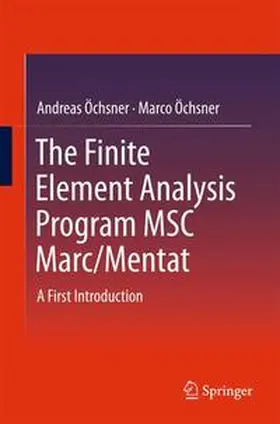 Öchsner | The Finite Element Analysis Program MSC Marc/Mentat | Buch | 978-981-10-0820-7 | www.sack.de