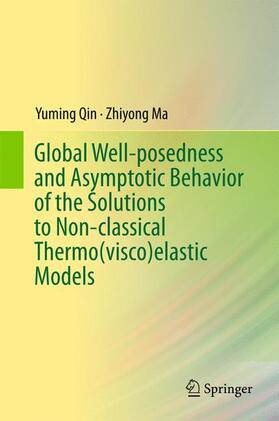 Ma / Qin | Global Well-posedness and Asymptotic Behavior of the Solutions to Non-classical Thermo(visco)elastic Models | Buch | 978-981-10-1713-1 | sack.de