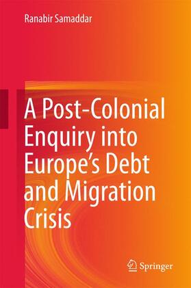 Samaddar | A Post-Colonial Enquiry into Europe¿s Debt and Migration Crisis | Buch | 978-981-10-2211-1 | sack.de
