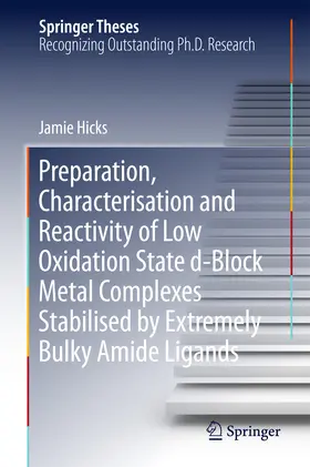 Hicks |  Preparation, Characterisation and Reactivity of Low Oxidation State d-Block Metal Complexes Stabilised by Extremely Bulky Amide Ligands | eBook | Sack Fachmedien
