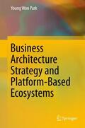 Park |  Business Architecture Strategy and Platform-Based Ecosystems | Buch |  Sack Fachmedien