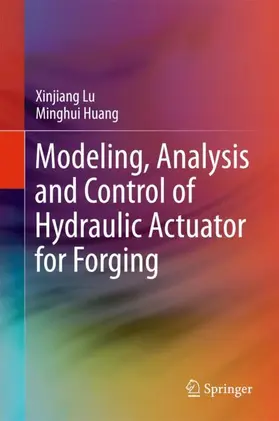 Lu / Huang | Modeling, Analysis and Control of Hydraulic Actuator for Forging | Buch | 978-981-10-5582-9 | www.sack.de