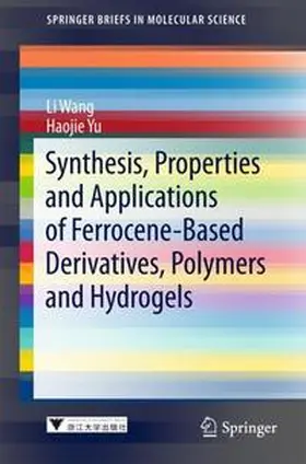 Wang / Yu | Synthesis, Properties and Applications of Ferrocene-Based Derivatives, Polymers and Hydrogels | Buch | 978-981-10-6061-8 | sack.de