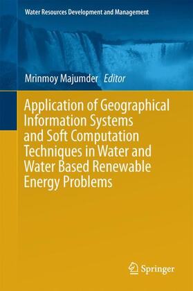 Majumder | Application of Geographical Information Systems and Soft Computation Techniques in Water and Water Based Renewable Energy Problems | Buch | 978-981-10-6204-9 | sack.de