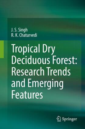 Singh / Chaturvedi | Tropical Dry Deciduous Forest: Research Trends and Emerging Features | Buch | 978-981-10-7259-8 | sack.de