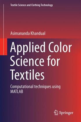 Khandual | Applied Color Science for Textiles: Computational Techniques Using MATLAB | Buch | 978-981-10-7313-7 | sack.de
