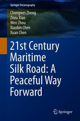 Zheng / Xiao / Chen | 21st Century Maritime Silk Road: A Peaceful Way Forward | Buch | 978-981-10-7976-4 | sack.de