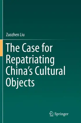 Liu |  The Case for Repatriating China's Cultural Objects | Buch |  Sack Fachmedien