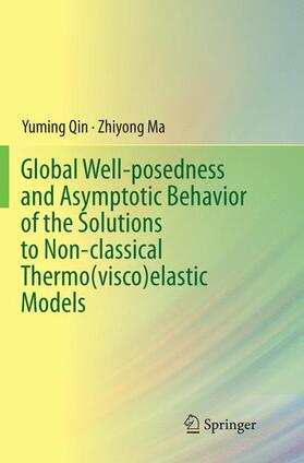 Ma / Qin | Global Well-posedness and Asymptotic Behavior of the Solutions to Non-classical Thermo(visco)elastic Models | Buch | 978-981-10-9428-6 | sack.de