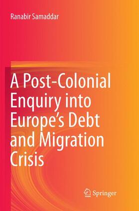 Samaddar | A Post-Colonial Enquiry into Europe¿s Debt and Migration Crisis | Buch | 978-981-10-9561-0 | sack.de