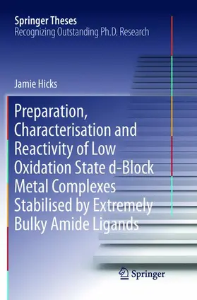 Hicks |  Preparation, Characterisation and Reactivity of Low Oxidation State d-Block Metal Complexes Stabilised by Extremely Bulky Amide Ligands | Buch |  Sack Fachmedien
