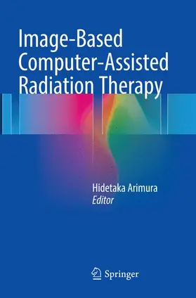 Arimura | Image-Based Computer-Assisted Radiation Therapy | Buch | 978-981-10-9746-1 | www.sack.de