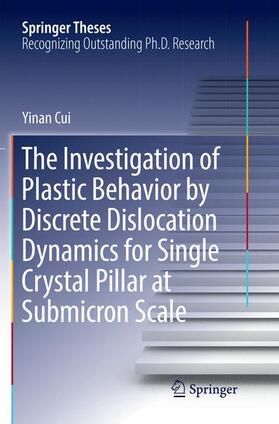 Cui | The Investigation of Plastic Behavior by Discrete Dislocation Dynamics for Single Crystal Pillar at Submicron Scale | Buch | 978-981-10-9769-0 | sack.de