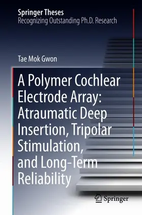 Gwon |  A Polymer Cochlear Electrode Array: Atraumatic Deep Insertion, Tripolar Stimulation, and Long-Term Reliability | Buch |  Sack Fachmedien