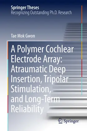 Gwon | A Polymer Cochlear Electrode Array: Atraumatic Deep Insertion, Tripolar Stimulation, and Long-Term Reliability | E-Book | www.sack.de