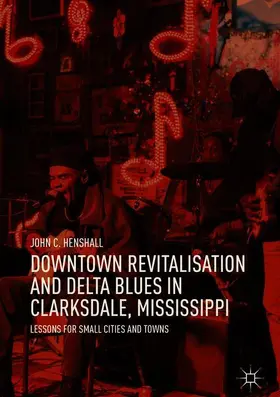 Henshall |  Downtown Revitalisation and Delta Blues in Clarksdale, Mississippi | Buch |  Sack Fachmedien